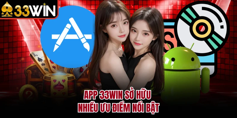 App 33Win sở hữu nhiều ưu điểm nổi bật