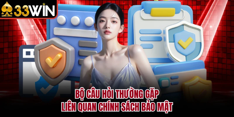 Bộ câu hỏi thường gặp liên quan chính sách bảo mật
