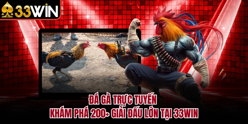 Đá Gà Trực Tuyến - Khám Phá 200+ Giải Đấu Lớn Tại 33WIN