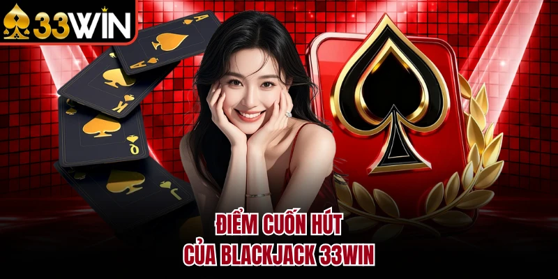 Điểm cuốn hút của Blackjack 33WIN