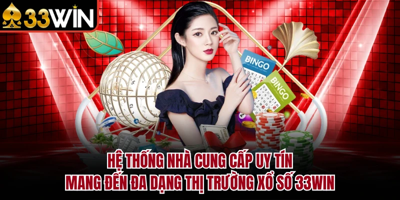 Hệ thống nhà cung cấp uy tín mang đến đa dạng thị trường xổ số 33Win