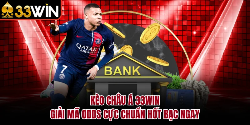 Kèo Châu Á 33WIN - Giải Mã Odds Cực Chuẩn Hốt Bạc Ngay