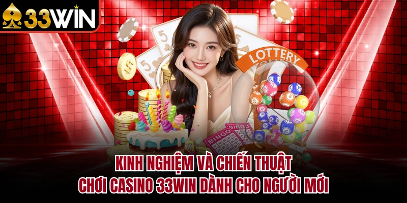 Kinh nghiệm và chiến thuật chơi Casino 33Win dành cho người mới