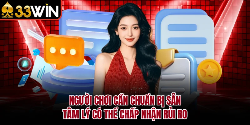 Người chơi cần chuẩn bị sẵn tâm lý có thể chấp nhận rủi ro