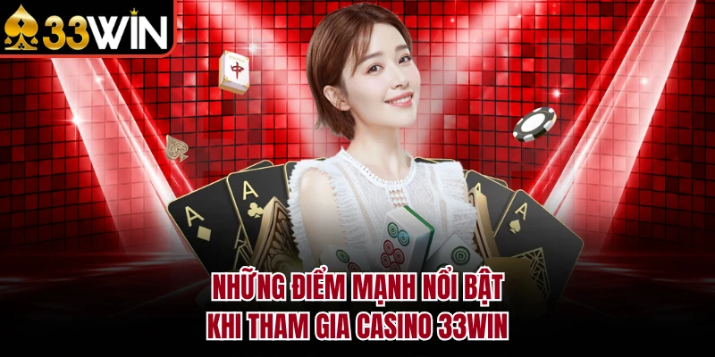 Những điểm mạnh nổi bật khi tham gia Casino 33Win