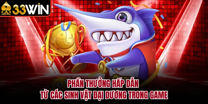 Phần thưởng hấp dẫn từ các sinh vật đại dương trong game
