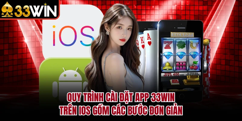 Quy trình cài đặt app 33Win trên iOS gồm các bước đơn giản