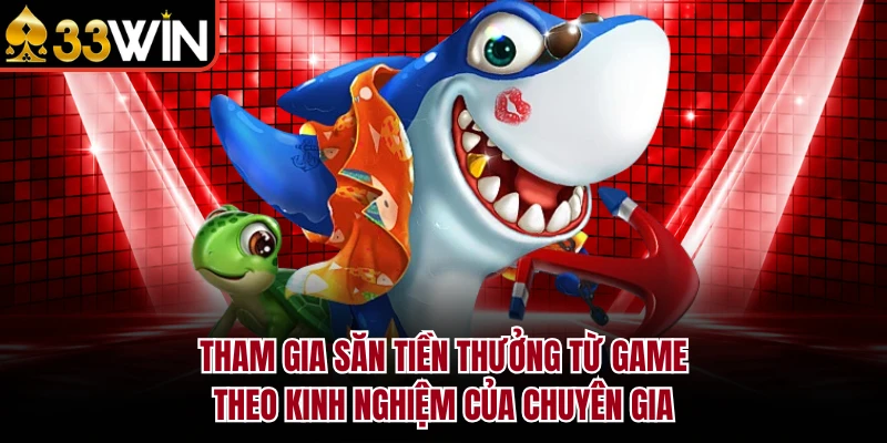 Tham gia săn tiền thưởng từ game theo kinh nghiệm của chuyên gia