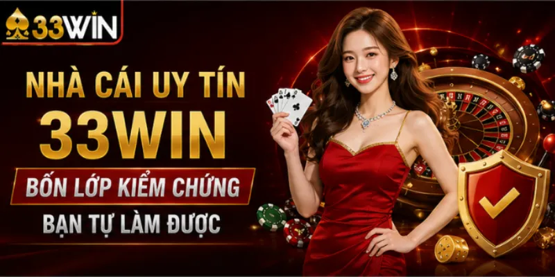 Nhà cái uy tín 33Win – Bốn lớp kiểm chứng bạn tự làm được
